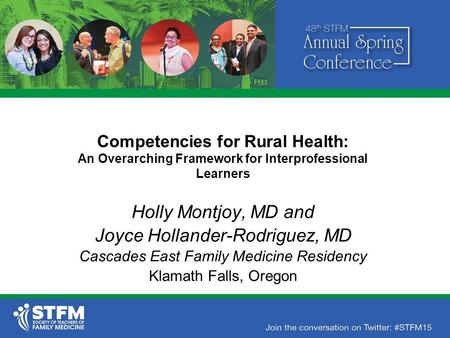 Competencies for Rural Health: An Overarching Framework for Interprofessional Learners Holly Montjoy, MD and Joyce Hollander-Rodriguez, MD Cascades East.