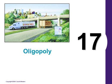 Copyright©2004 South-Western 17 Oligopoly. Copyright © 2004 South-Western BETWEEN MONOPOLY AND PERFECT COMPETITION Imperfect competition includes industries.