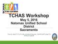 TCHAS Workshop May 5, 2016 Natomas Unified School District Sacramento THIS INSTITUTION IS AN EQUAL OPPORTUNITY PROVIDER.