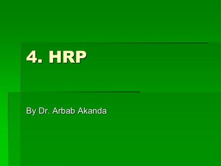 4. HRP By Dr. Arbab Akanda. Information Once you know the process you are using to carry out workforce planning, you will need to source and analyze relevant.