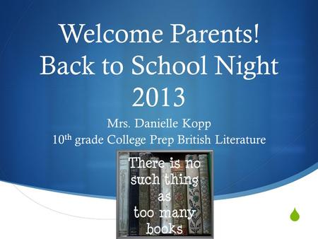  Welcome Parents! Back to School Night 2013 Mrs. Danielle Kopp 10 th grade College Prep British Literature.