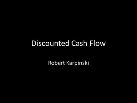 Discounted Cash Flow Robert Karpinski. What is it? A Discounted Cash Flow (DCF) is generally considered the best tool to value a company.