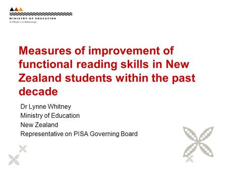 Measures of improvement of functional reading skills in New Zealand students within the past decade Dr Lynne Whitney Ministry of Education New Zealand.