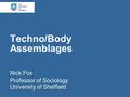 Techno/Body Assemblages Nick Fox Professor of Sociology University of Sheffield.