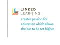 Why Linked Learning? A high school diploma is no longer enough for our current students to be competitive in the global marketplace. Today, a child.