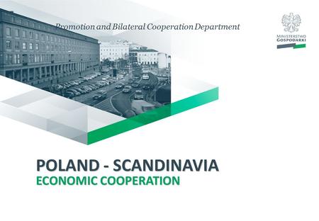 POLAND - SCANDINAVIA ECONOMIC COOPERATION Promotion and Bilateral Cooperation Department.