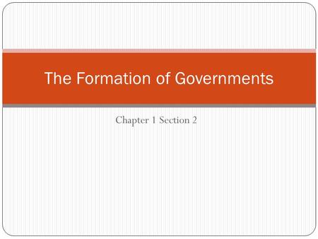 Chapter 1 Section 2 The Formation of Governments.