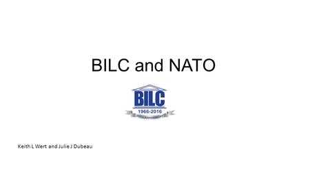 BILC and NATO Keith L Wert and Julie J Dubeau. BILC Within NATO 1978-2011.