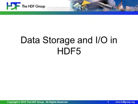 Copyright © 2010 The HDF Group. All Rights Reserved1 Data Storage and I/O in HDF5.