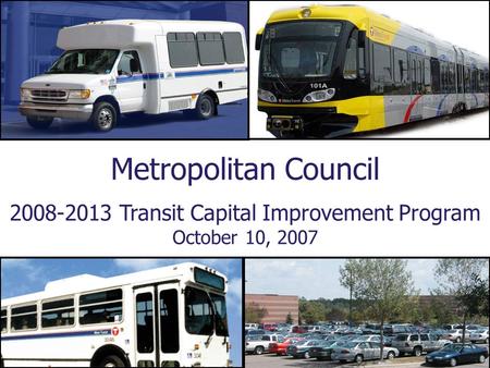 Metropolitan Council 2008-2013 Transit Capital Improvement Program October 10, 2007.