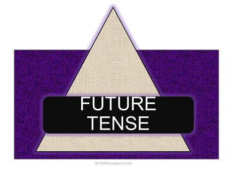 M-PRADA.wetpaint.com. WHAT IS FUTURE TENSE?. something that will exist or happen in time to come (hereafter). I think I will go to Bogota next week. HOW.