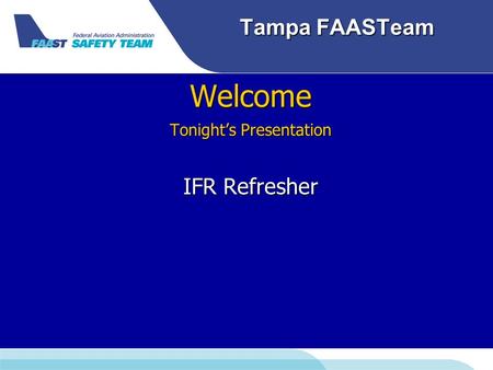 Tampa FAASTeam Welcome Tonight’s Presentation IFR Refresher.