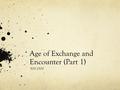 Age of Exchange and Encounter (Part 1) 500-1500. The Muslim World The spread of Islam and achievements of the Muslim world from 600-1250.