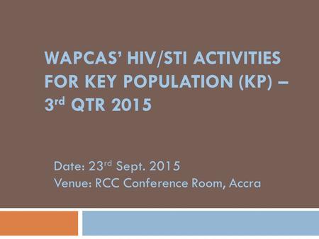 WAPCAS’ HIV/STI ACTIVITIES FOR KEY POPULATION (KP) – 3rd QTR 2015