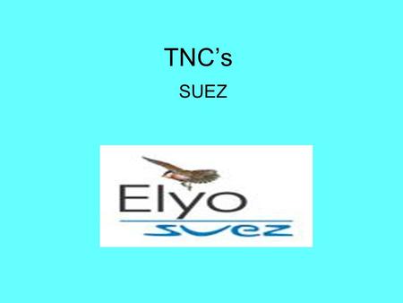 TNC’s SUEZ. Suez aims SUEZ, an international industrial and services Group, designs sustainable and innovative solutions in the management of public utilities.