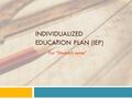 INDIVIDUALIZED EDUCATION PLAN (IEP) For “Student’s name”