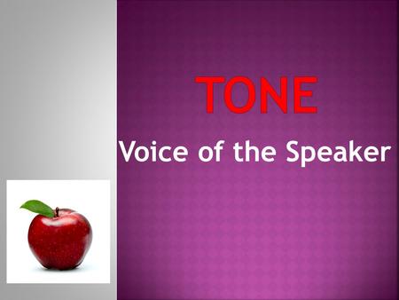 Voice of the Speaker. Tone is the attitude with which the speaker or narrator treats his or her subject.  Tone is similar to tone of voice.  The same.