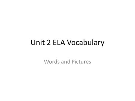 Unit 2 ELA Vocabulary Words and Pictures. Slides can be used in the following ways: * Projecting and teaching *Reviewing each day (show picture and students.