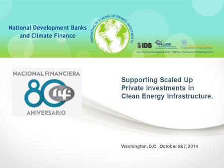 Supporting Scaled Up Private Investments in Clean Energy Infrastructure. Washington, D.C., October 6&7, 2014.