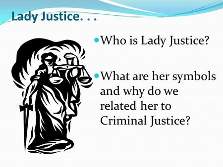 Lady Justice... Who is Lady Justice? What are her symbols and why do we related her to Criminal Justice?