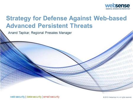 Web security | data security | email security © 2010 Websense, Inc. All rights reserved. Strategy for Defense Against Web-based Advanced Persistent Threats.