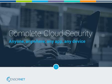 Complete Cloud Security Anyone, anywhere, any app, any device.