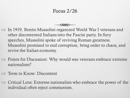 Focus 2/26Focus 2/26  In 1919, Benito Mussolini organized World War I veterans and other discontented Italians into the Fascist party. In fiery speeches,