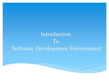 Introduction To Software Development Environment.