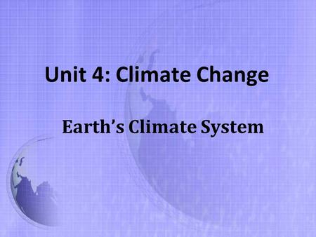 Unit 4: Climate Change Earth’s Climate System. Introduction Atmosphere: layer of gases that surrounds a planet or moon Without the atmosphere, days would.