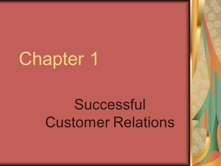 Chapter 1 Successful Customer Relations. What is the importance of customer service to food service? Competition for customers makes good customer service.