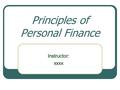 Principles of Personal Finance Instructor: xxxx. Objectives Define successful personal financial management and the importance of planning a financial.