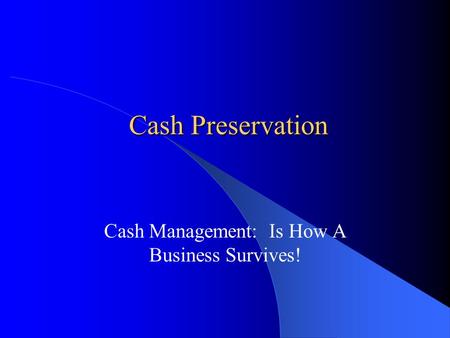 Cash Preservation Cash Management: Is How A Business Survives!