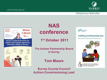 NAS conference 1 st October 2011 The Autism Partnership Board in Surrey Tom Moore Surrey County Council Autism Commissioning Lead.