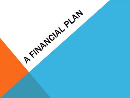 A FINANCIAL PLAN. DETERMINE YOUR CURRENT SITUATION -Analyze how you use money now -Come to terms with how you spent or overspent money -Think about how.