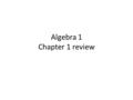 Algebra 1 Chapter 1 review. Algebra I – Chapter 1 Review.