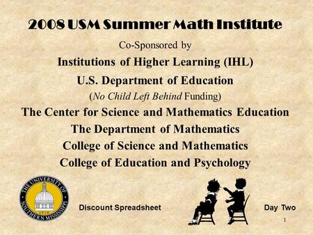 1 2008 USM Summer Math Institute Co-Sponsored by Institutions of Higher Learning (IHL) U.S. Department of Education (No Child Left Behind Funding) The.