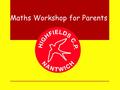 Maths Workshop for Parents. The question that some parents dread… Can you help me with my homework?