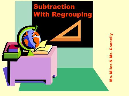 Ms. Miles & Ms. Connelly Subtraction With Regrouping.