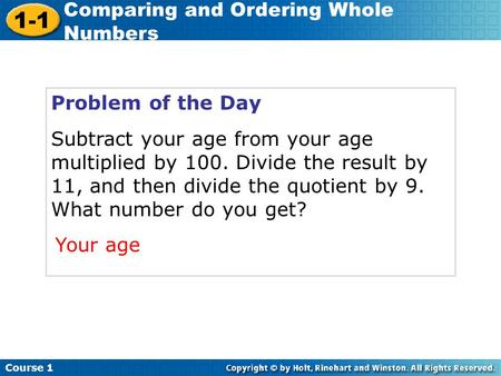 Problem of the Day Subtract your age from your age multiplied by 100. Divide the result by 11, and then divide the quotient by 9. What number do you get?