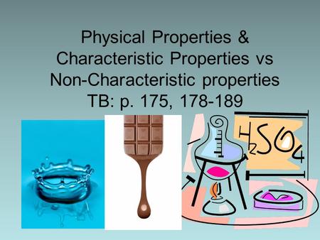 Physical Properties & Characteristic Properties vs Non-Characteristic properties TB: p. 175, 178-189.