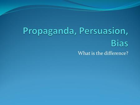 What is the difference?. Persuasion: is convincing someone to do something with a diplomatic and logical manner Propaganda: the systematic attempt to.