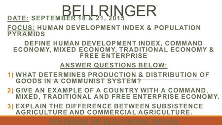 BELLRINGER DATE: SEPTEMBER 18 & 21, 2015 FOCUS: HUMAN DEVELOPMENT INDEX & POPULATION PYRAMIDS DEFINE HUMAN DEVELOPMENT INDEX, COMMAND ECONOMY, MIXED ECONOMY,