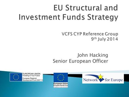 John Hacking Senior European Officer.  The Draft European Structural and Investment Funds Investment Plan for the period 2014- 2020 sets out the priorities.