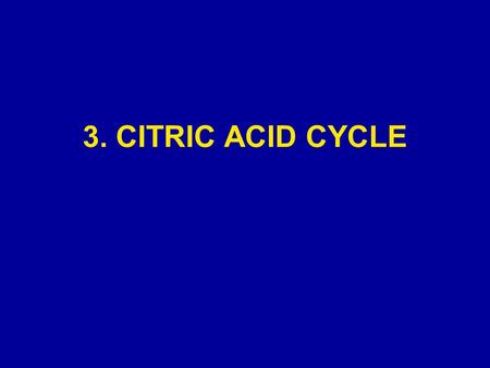 3. CITRIC ACID CYCLE. The citric acid cycle (Kreb’s cycle, Tricarboxylic acid cycle) is a series of reactions in mitochondria that bring about the catabolism.