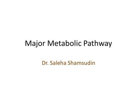 Major Metabolic Pathway Dr. Saleha Shamsudin. Introduction to metabolism and bioenergetics. Glucose metabolism: Glycolysis and TCA cycle, Respiration.