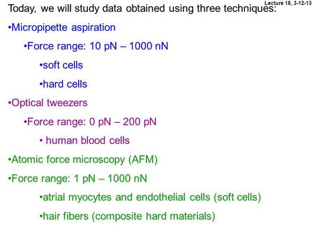 Today, we will study data obtained using three techniques: Micropipette aspiration Force range: 10 pN – 1000 nN soft cells hard cells Optical tweezers.