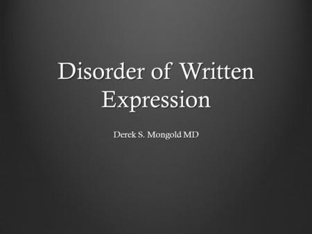 Disorder of Written Expression Derek S. Mongold MD.