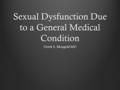 Sexual Dysfunction Due to a General Medical Condition Derek S. Mongold MD.