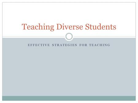 EFFECTIVE STRATEGIES FOR TEACHING Teaching Diverse Students.