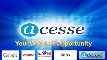 Why Join Acesse? Just Like Google & Baidu, Acesse Is Multi-Million Internet Company 1998Provide web hosting and domain services 2006 Acesse Marketing.